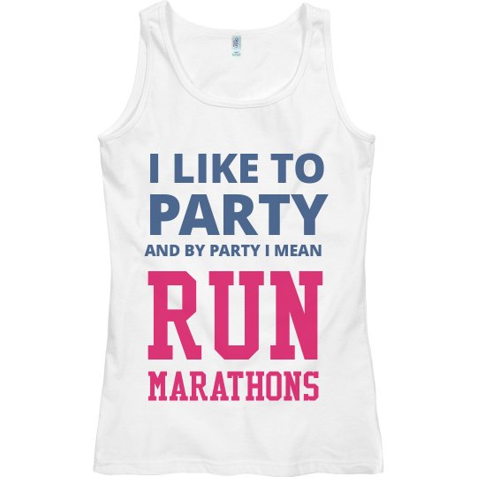 I LIKE TO PARTY AND BY PARTY I NEAN RUN MARATHONS