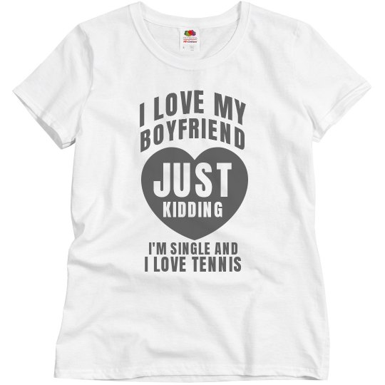 I love my boyfriend, just kidding I love tennis