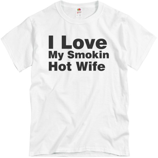 I Love My Smokin Hot Wife I Love My Smokin Hot Wife