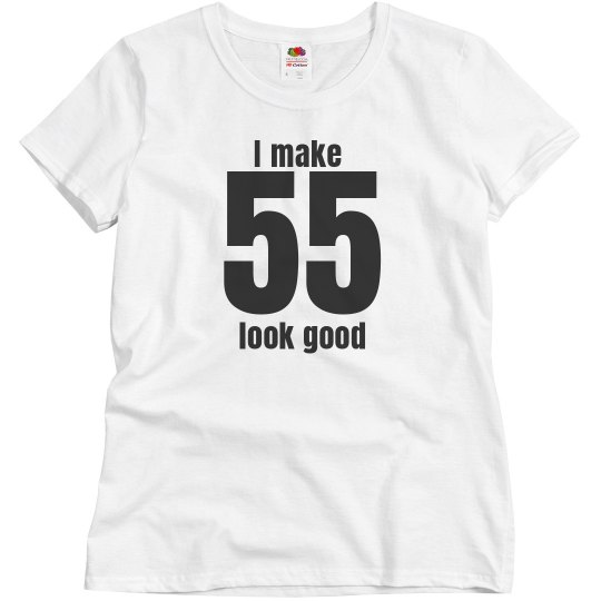 I make 55 look good I make 55 look good