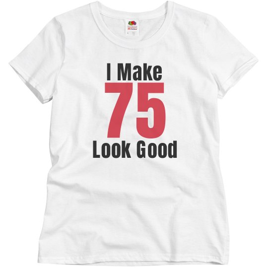 I make 75 look good I make 75 look good