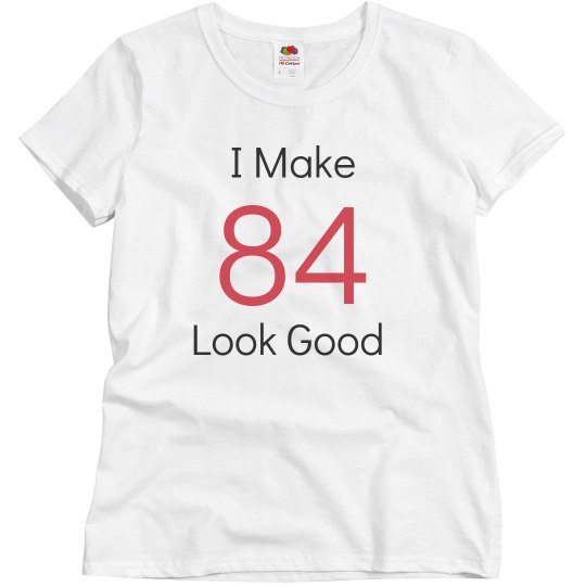 I make 84 look good I make 84 look good