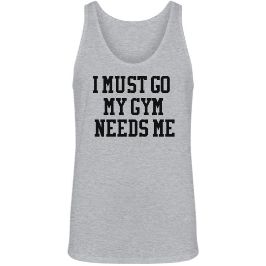 I Must Go My Gym Needs Me I Must Go My Gym Needs Me