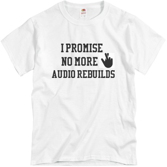 I Promise No More Audio Rebuilds I Promise No More Audio Rebuilds