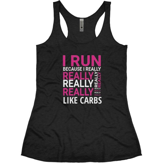 I RUN BECAUSE I REALLY LIKE CARBS