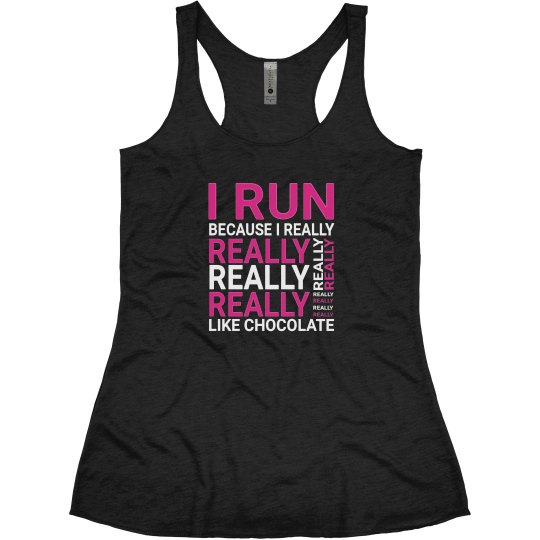 I RUN BECAUSE I REALLY LIKE CHOCOLATE I RUN BECAUSE I REALLY LIKE CHOCOLATE