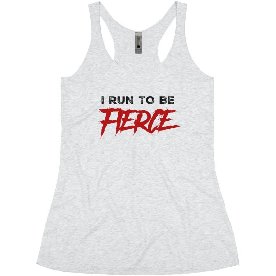 I Run To Be Fierce I Run To Be Fierce