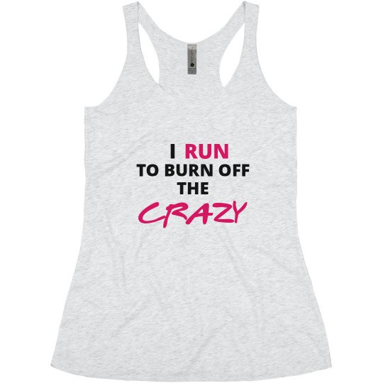 I Run To Burn Off The Crazy