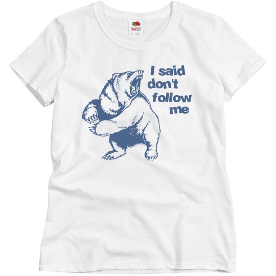 I said don't follow me