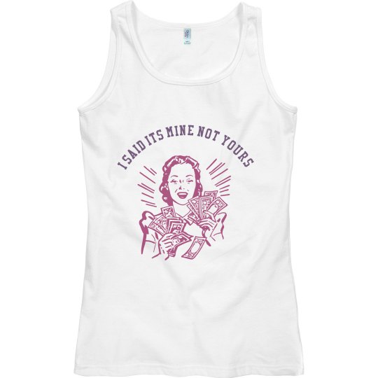 I SAID ITS MINE NOT YOURS