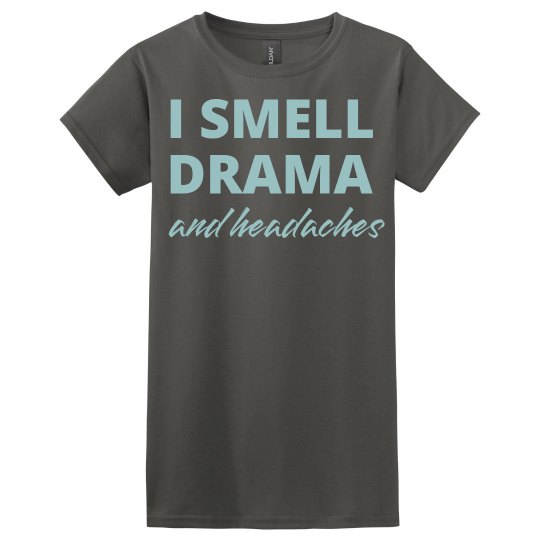 I SMELL DRAMA AND HEADACHES I SMELL DRAMA AND HEADACHES