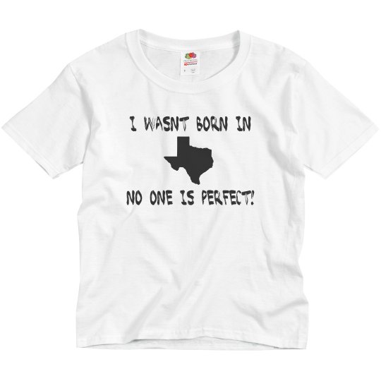 I wasn;t born in Texas, no one 