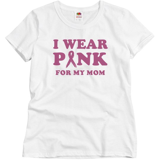 I Wear Pink For My Mom I Wear Pink For My Mom
