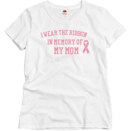 I wear the ribbon in memory of my mom 