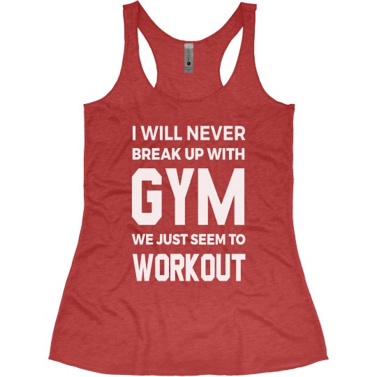I WILL NEVER BREAK UP WITH GYM WE JUST SEEM TO WORKOUT