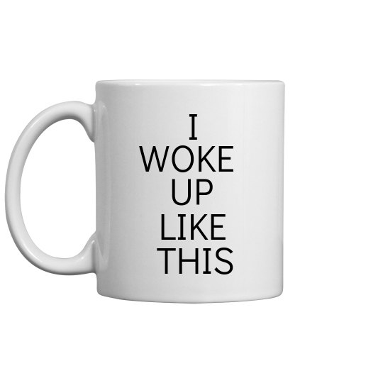 I WOKE UP LIKE THIS MUG