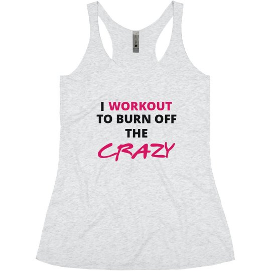 I Workout To Burn Off The Crazy I Workout To Burn Off The Crazy