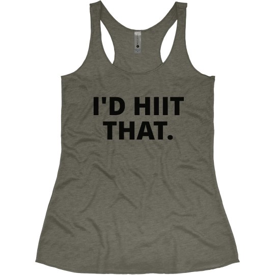 I'D HIIT THAT