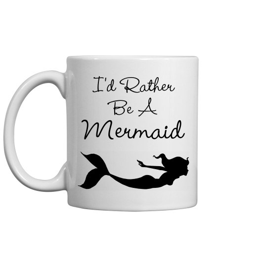 I'd Rather Be A Mermaid Mug I'd Rather Be A Mermaid Mug