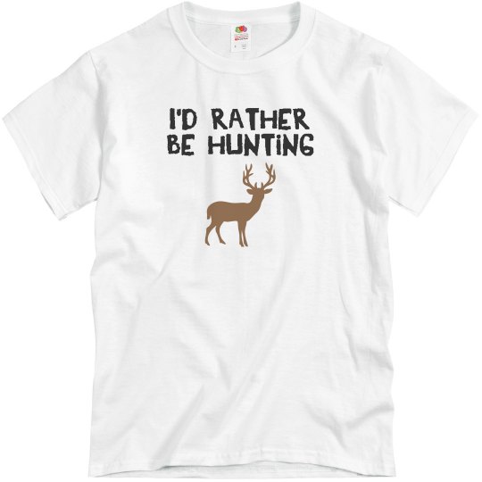 I'd rather be hunting. I'd rather be hunting.
