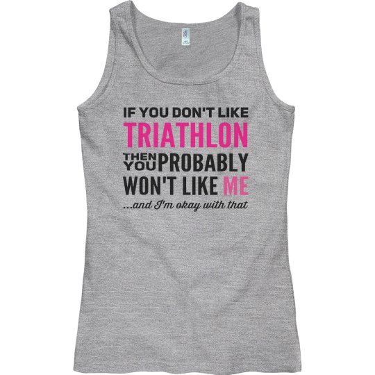 IF YOU DON'T LIKE TRIATHLON YOU PROBABLY WON'T LIKE ME IF YOU DON'T LIKE TRIATHLON YOU PROBABLY WON'T LIKE ME