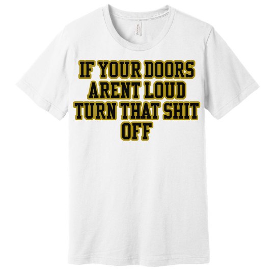 if your doors arent loud Tshirt