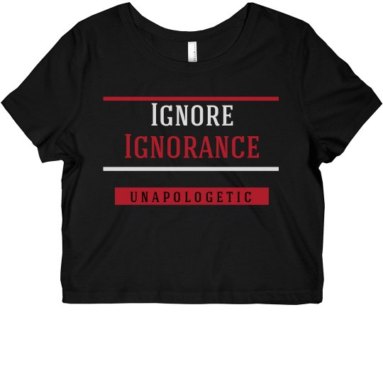 Ignore Ignorance Unapologetic Ignore Ignorance Unapologetic