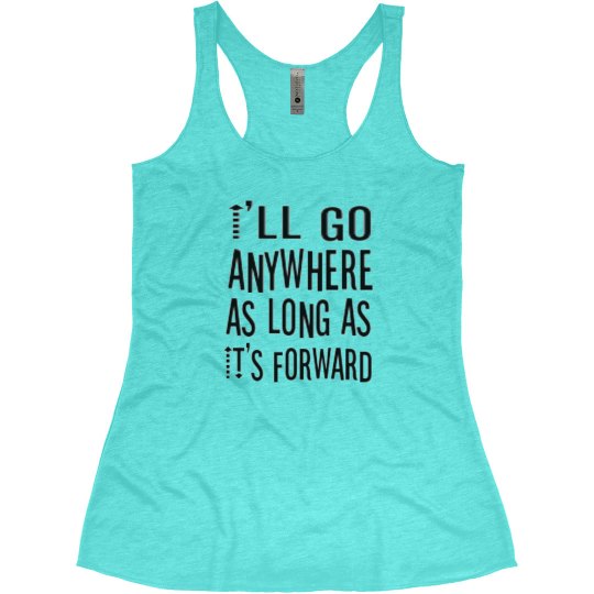 I'll go anywhere as long as it's forward