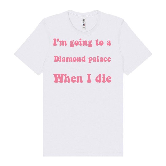 I'm going to a diamond palace when I die