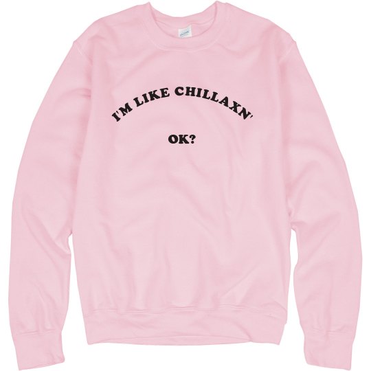 i'm like chillaxn' ok? i'm like chillaxn' ok?