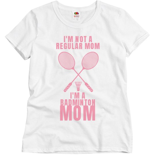 I'm not a regular mom I'm a badminton mom I'm not a regular mom I'm a badminton mom