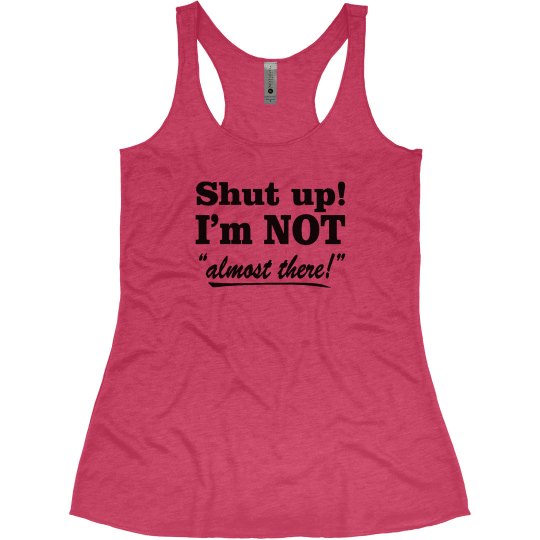 I'M NOT ALMOST THERE! 