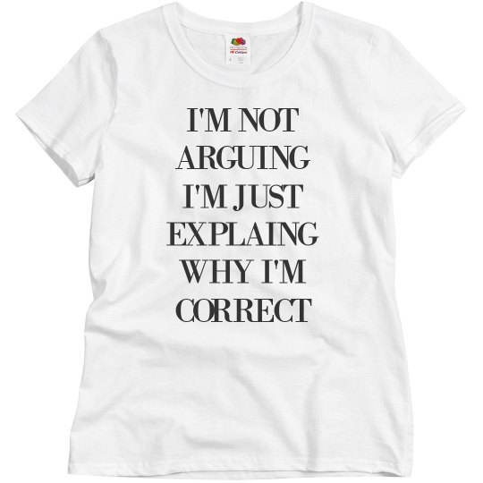 I'm Not Arguing I'm Just Correct