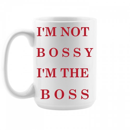 I'm not bossy . I 'm the boss I'm not bossy . I 'm the boss