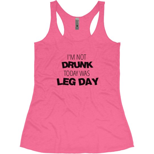 I'm Not Drunk Today Was Leg Day I'm Not Drunk Today Was Leg Day