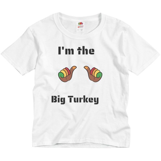 I'm the BIG Turkey I'm the BIG Turkey