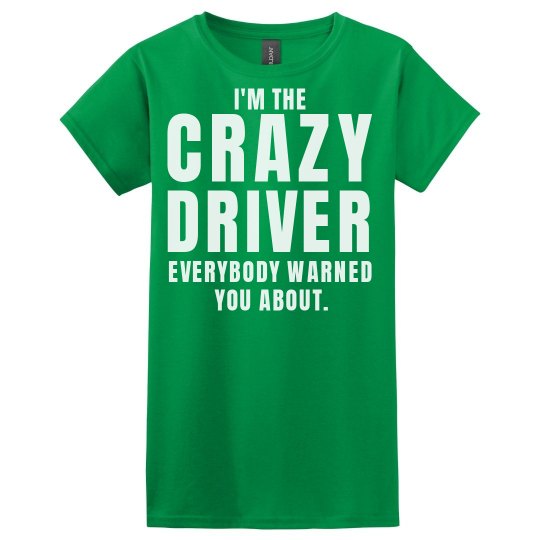 I'm the crazy driver I'm the crazy driver