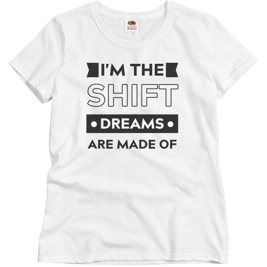 I'm the SHIFT dreams are made of