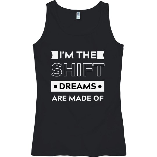 I'm the SHIFT dreams are made of I'm the SHIFT dreams are made of
