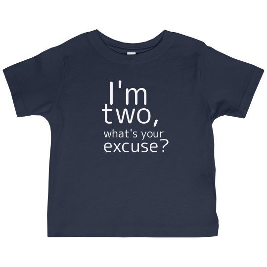 I'm two, what's your excuse? I'm two, what's your excuse?