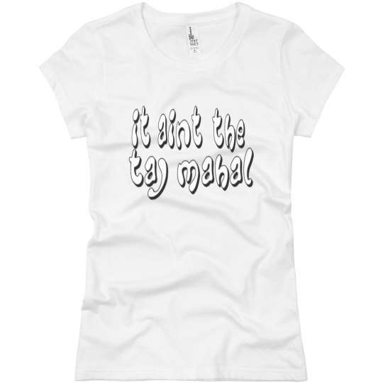 IT ain't the taj Mahal tee 