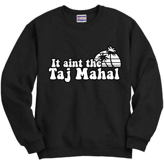 It ain't the taj Mahal tee It ain't the taj Mahal tee