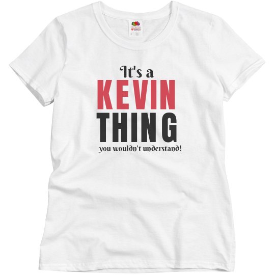 It's a Kevin thing It's a Kevin thing
