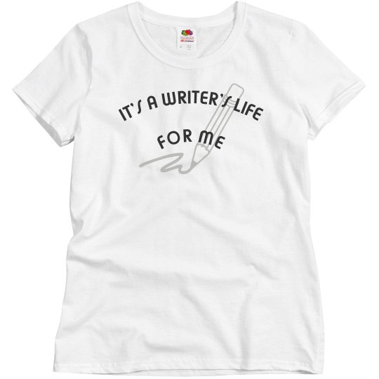 IT'S A WRITER'S LIFE FOR ME WOMEN'S BASIC TEE IT'S A WRITER'S LIFE FOR ME WOMEN'S BASIC TEE
