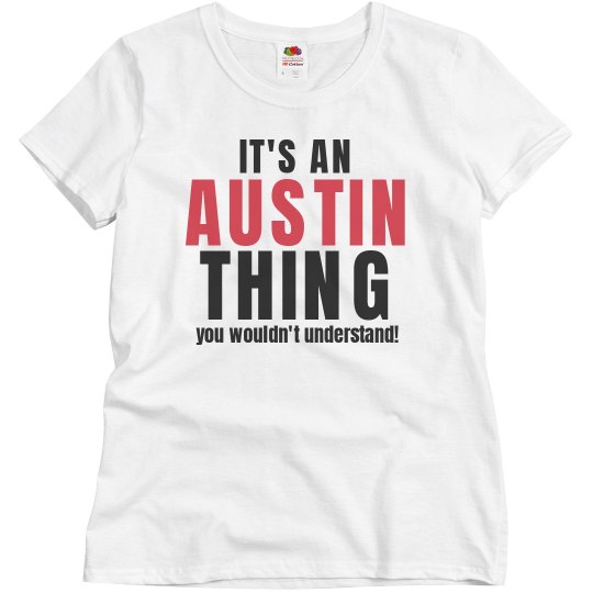 It's an Austin Thing It's an Austin Thing