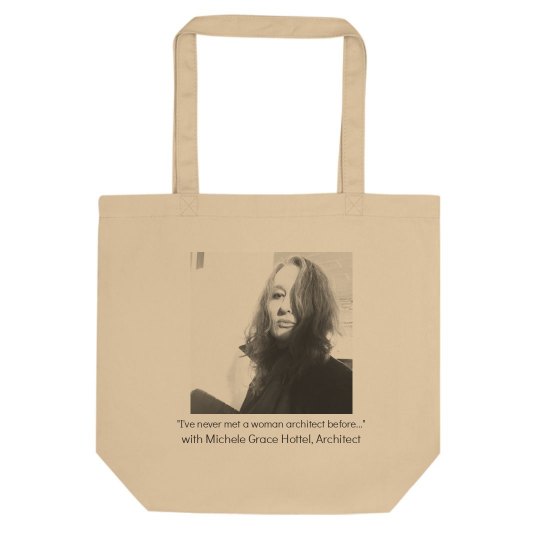 "I've never met a woman architect before.." ECO TOTE "I've never met a woman architect before.." ECO TOTE
