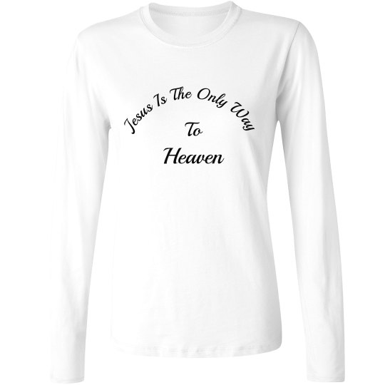Jesus Is The Only Way To Heaven Long Sleeve Tee Jesus Is The Only Way To Heaven Long Sleeve Tee
