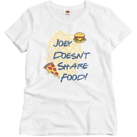 Joey Doesn't Share Food Funny Woman's T-Shirt