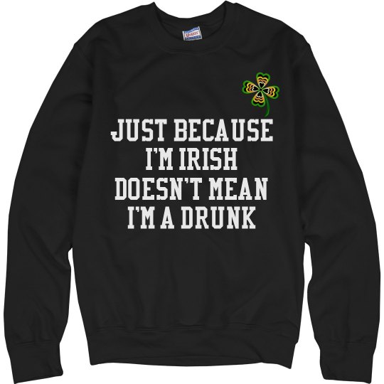 Just beacause I'm Irish doesn't mean I'm a drunk