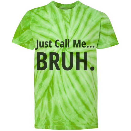 Just Call Me... BRUH. Just Call Me... BRUH.